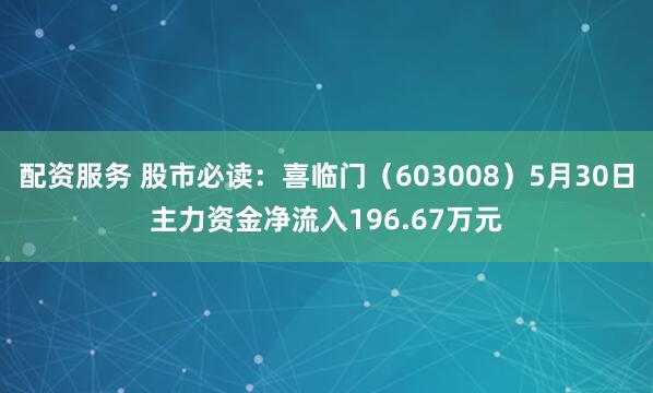配资服务 股市必读：喜临门（603008）5月30日主力资金净流入196.67万元
